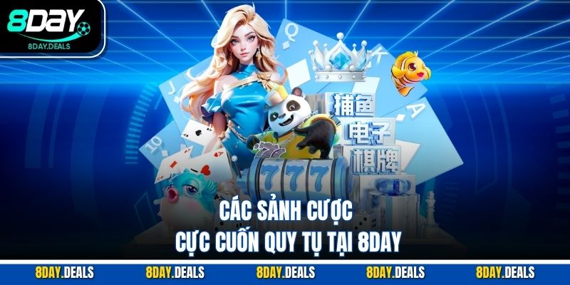 Các sảnh cược cực cuốn quy tụ tại 8DAY