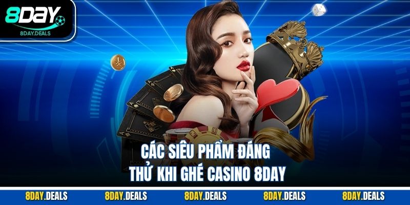Các siêu phẩm đáng thử khi ghé casino 8DAY