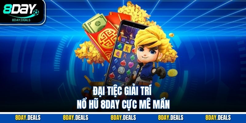 Đại tiệc giải trí nổ hũ 8DAY cực mê mẩn