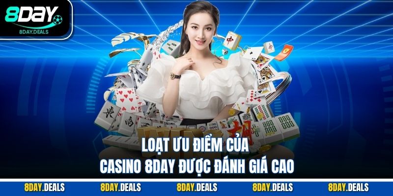 Loạt ưu điểm của casino 8DAY được đánh giá cao