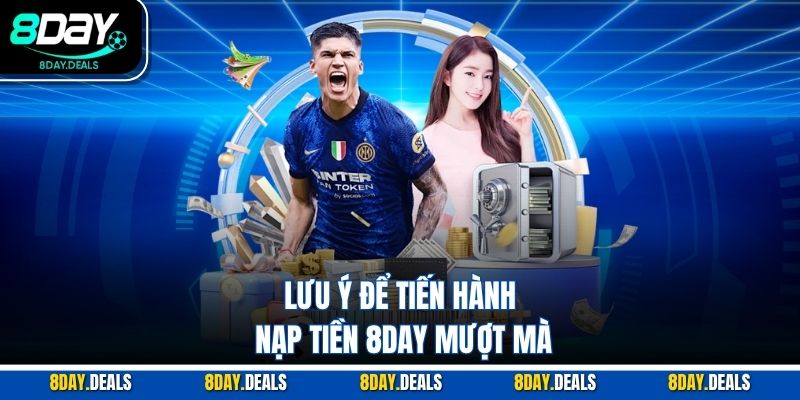Lưu ý để tiến hành nạp tiền 8DAY mượt mà