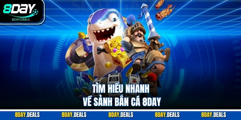 Tìm hiểu nhanh về sảnh bắn cá 8DAY